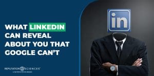 A headless person in a suit with a large LinkedIn logo as their head. Text reads: "What LinkedIn can reveal about you that Google can't." Reputation Sciences logo in the bottom left corner—highlighting linkedin’s unique insights.