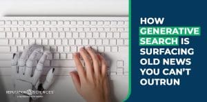 A human hand and a robotic hand type on a white keyboard. Next to them, text reads: "How Generative Search is surfacing old news you can’t outrun." The Reputation Sciences logo appears in the lower left corner.
